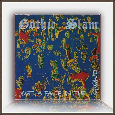 Gothic Slam - Just A Face In The Crowd 1989