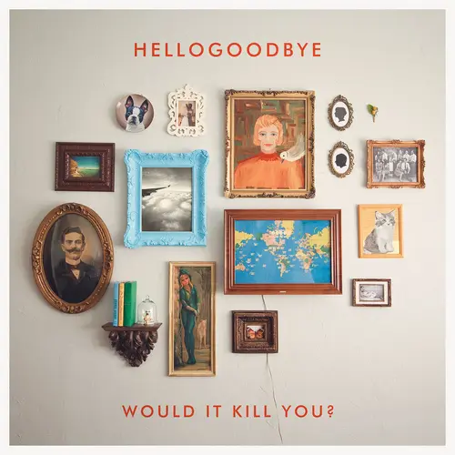 Hellogoodbye - Would It Kill You? - 2010